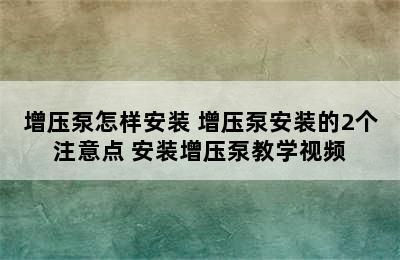 增压泵怎样安装 增压泵安装的2个注意点 安装增压泵教学视频